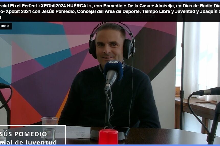 Especial Pixel Perfect «XPObit2024 HUÉRCAL», con Pomedio + De la Casa + Almécija, en Días de Radio.