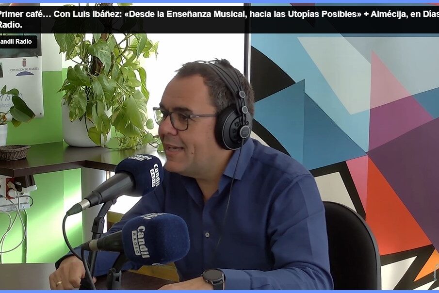 Primer café… Con Luis Ibáñez: «Desde la Enseñanza Musical, hacia las Utopías Posibles» + Almécija, en Días de Radio.