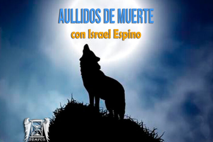 Tempus Fugit 12×15 Aullidos de muerte, con Israel Espino